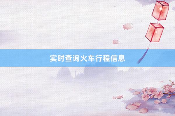 实时查询火车行程信息